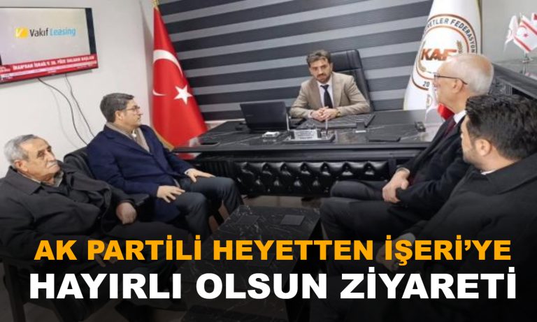 AK Partili heyetten İşeri’ye hayırlı olsun ziyareti