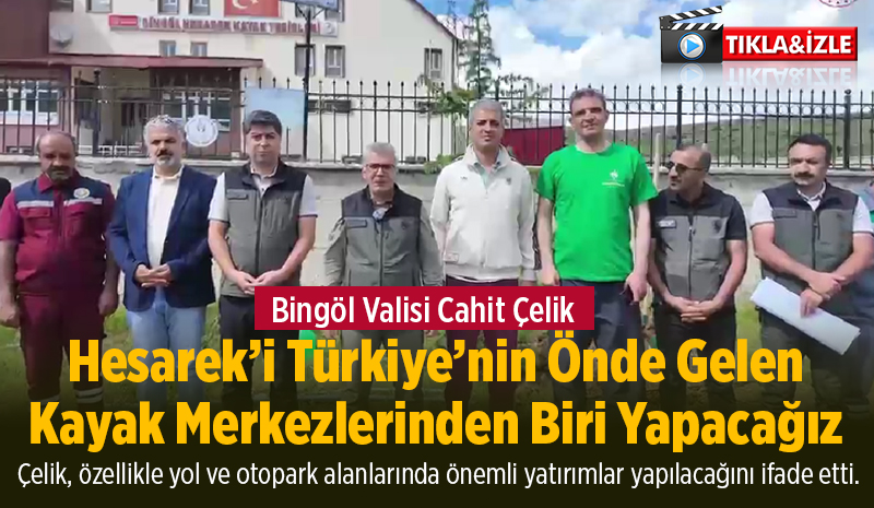 Vali Çelik: Hesarek’i Türkiye’nin Önde Gelen Kayak Merkezlerinden Biri Yapacağız