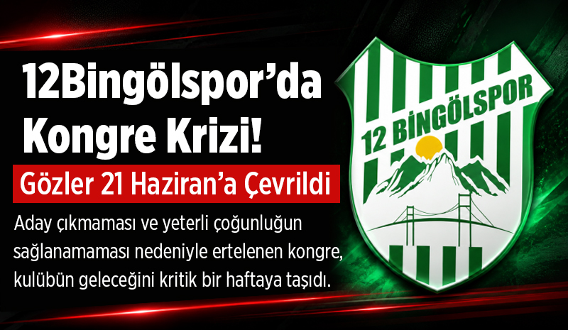 12Bingölspor’da Kongre Krizi! Gözler 21 Haziran’a Çevrildi